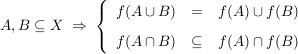 $ A,B \subseteq X \ \Rightarrow \ \left\{ \begin{array}{ccc} f(A \cup B) & = & f(A) \cup f(B)\\[5pt] f(A \cap B)&  \subseteq & f(A) \cap f(B) \end{array} \right. $