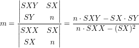 $ m=\bruch{\vmat{ SXY & SX \\ SY & n }}{\vmat{ SXX & SX \\ SX & n }}=\bruch{n\cdot{}SXY-SX\cdot{}SY}{n\cdot{}SXX-(SX)^2} $