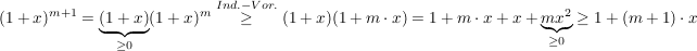$ (1+x)^{m+1}=\underbrace{(1+x)}_{\ge 0}(1+x)^m\stackrel{Ind.-Vor.}{\ge}(1+x)(1+m\cdot{}x)=1+m\cdot{}x+x+\underbrace{mx^2}_{\ge0}\ge 1+(m+1)\cdot{}x $