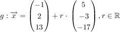$ g:\overrightarrow{x}=\vektor{-1\\2\\13}+r\cdot{}\vektor{5\\-3\\-17}, r\in\IR $