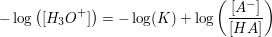 $ -\log\left( [H_3O^+]\right) =-\log(K)+\log \left( \frac{[A^-]}{[HA]}}\right) $