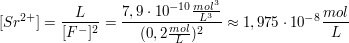 $ [Sr^{2+}]=\frac{L}{[F^-]^2}=\frac{7,9\cdot 10^{-10}\frac{mol^3}{L^3}}{(0,2 \frac{mol}{L})^2}\approx 1,975\cdot 10^{-8}\frac{mol}{L} $